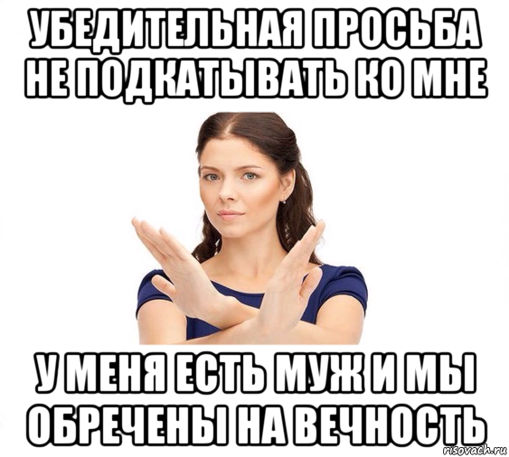 убедительная просьба не подкатывать ко мне у меня есть муж и мы обречены на вечность, Мем Не зовите