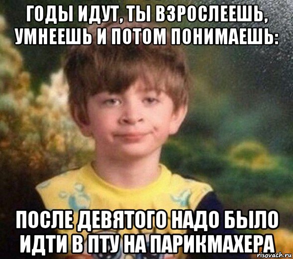 годы идут, ты взрослеешь, умнеешь и потом понимаешь: после девятого надо было идти в пту на парикмахера, Мем Недовольный пацан