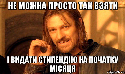 не можна просто так взяти і видати стипендію на початку місяця, Мем Нельзя просто так взять и (Боромир мем)
