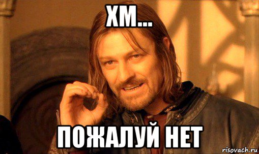 хм... пожалуй нет, Мем Нельзя просто так взять и (Боромир мем)