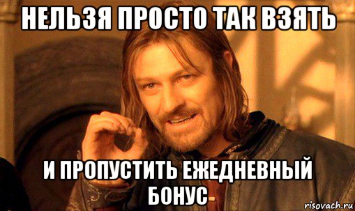 нельзя просто так взять и пропустить ежедневный бонус, Мем Нельзя просто так взять и (Боромир мем)