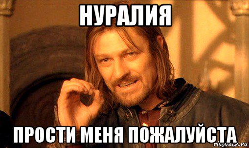 нуралия прости меня пожалуйста, Мем Нельзя просто так взять и (Боромир мем)
