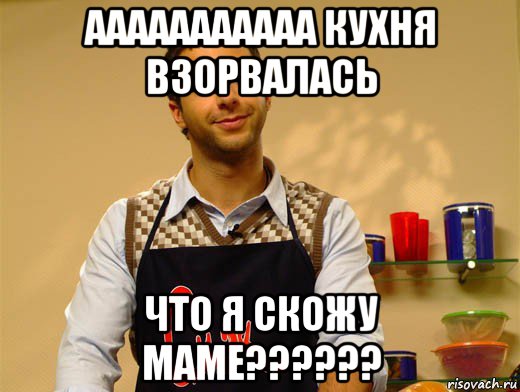 ааааааааааа кухня взорвалась что я скожу маме??????