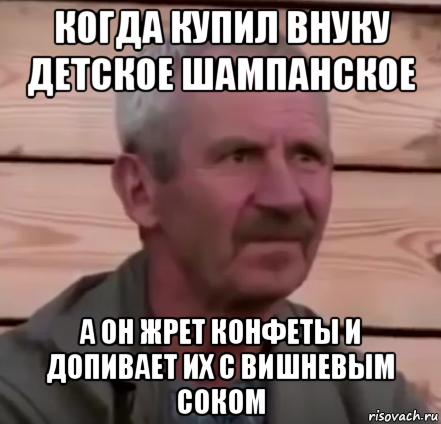 когда купил внуку детское шампанское а он жрет конфеты и допивает их с вишневым соком