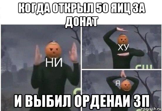 когда открыл 50 яиц за донат и выбил орденаи зп, Мем  Ни ху Я