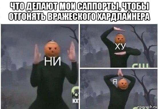 что делают мои саппорты, чтобы отгонять вражеского хардлайнера , Мем  Ни ху Я