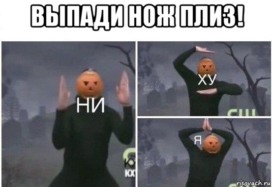 выпади нож плиз! 