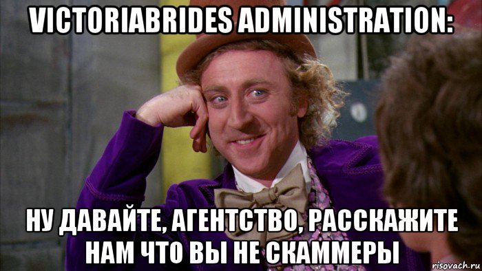 victoriabrides administration: ну давайте, агентство, расскажите нам что вы не скаммеры, Мем Ну давай расскажи (Вилли Вонка)