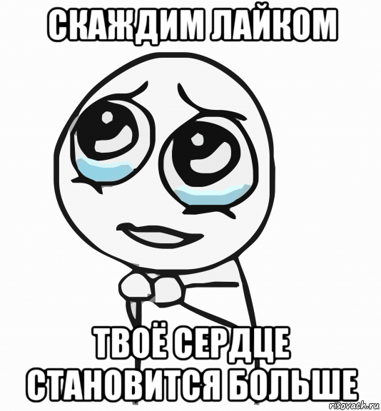 скаждим лайком твоё сердце становится больше, Мем  ну пожалуйста (please)