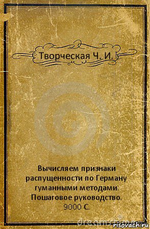 Творческая Ч. И. Вычисляем признаки распущенности по Герману
гуманными методами.
Пошаговое руководство.
9000 С., Комикс обложка книги