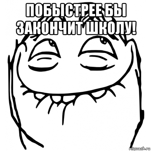 побыстрее бы закончит школу! 