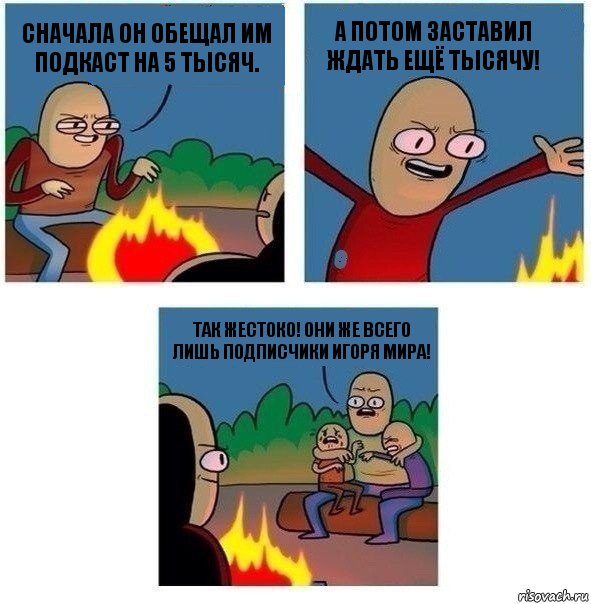 Сначала он обещал им подкаст на 5 тысяч. А потом заставил ждать ещё тысячу! Так жестоко! Они же всего лишь подписчики Игоря Мира!, Комикс   Они же еще только дети Крис