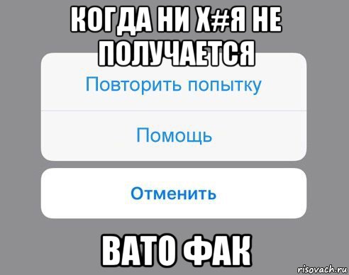 когда ни х#я не получается вато фак, Мем Отменить Помощь Повторить попытку