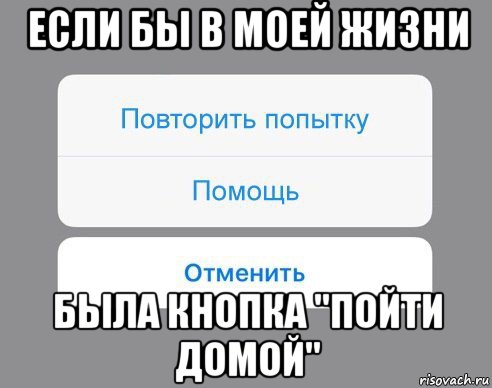 если бы в моей жизни была кнопка "пойти домой", Мем Отменить Помощь Повторить попытку