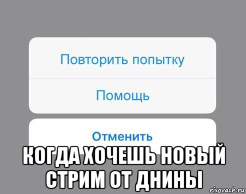  когда хочешь новый стрим от днины, Мем Отменить Помощь Повторить попытку