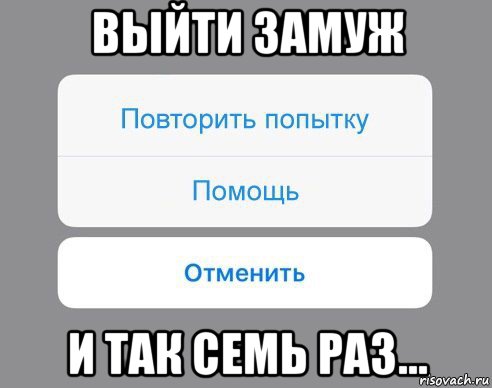 выйти замуж и так семь раз..., Мем Отменить Помощь Повторить попытку