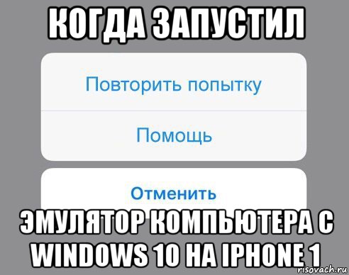 когда запустил эмулятор компьютера с windows 10 на iphone 1, Мем Отменить Помощь Повторить попытку