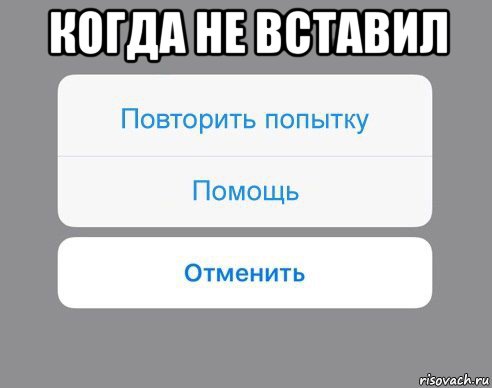 когда не вставил , Мем Отменить Помощь Повторить попытку