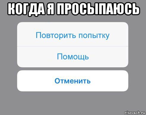 когда я просыпаюсь , Мем Отменить Помощь Повторить попытку