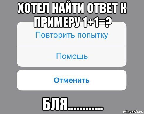 хотел найти ответ к примеру 1+1=? бля............, Мем Отменить Помощь Повторить попытку