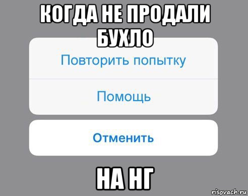 когда не продали бухло на нг, Мем Отменить Помощь Повторить попытку