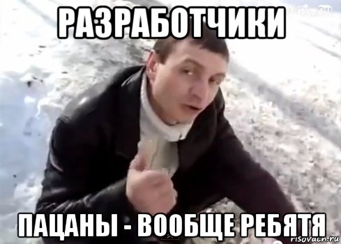 разработчики пацаны - вообще ребятя
