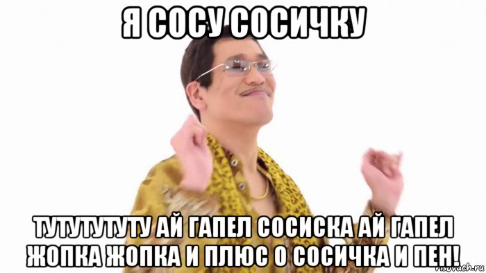 я сосу сосичку тутутутуту ай гапел сосиска ай гапел жопка жопка и плюс о сосичка и пен!