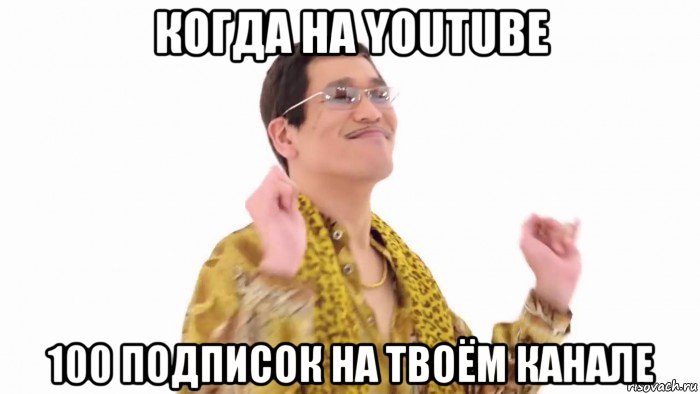 когда на youtube 100 подписок на твоём канале, Мем    PenApple