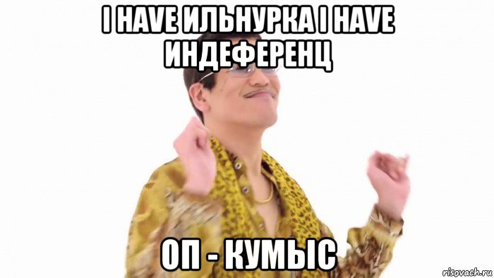 i have ильнурка i have индеференц оп - кумыс, Мем    PenApple