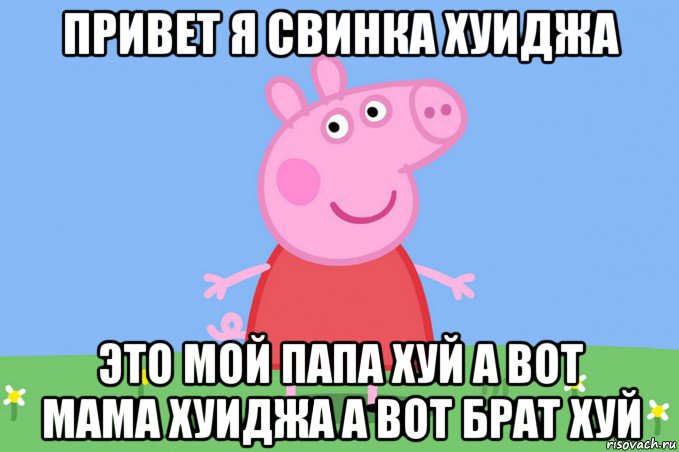 привет я свинка хуиджа это мой папа хуй а вот мама хуиджа а вот брат хуй, Мем Пеппа