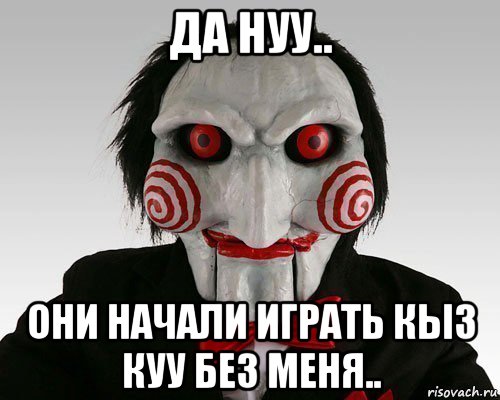 да нуу.. они начали играть кыз куу без меня..