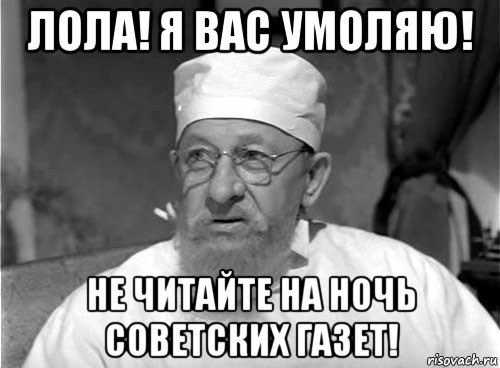 лола! я вас умоляю! не читайте на ночь советских газет!, Мем Профессор Преображенский