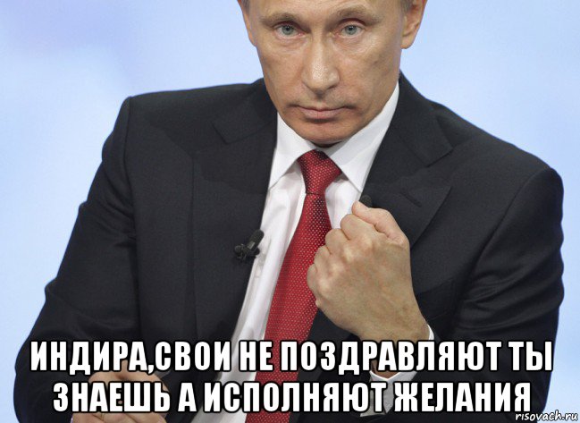  индира,свои не поздравляют ты знаешь а исполняют желания, Мем Путин показывает кулак