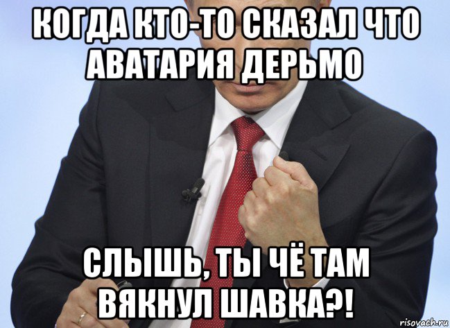 когда кто-то сказал что аватария дерьмо слышь, ты чё там вякнул шавка?!, Мем Путин показывает кулак