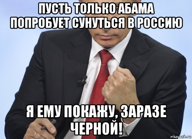 пусть только абама попробует сунуться в россию я ему покажу, заразе черной!, Мем Путин показывает кулак