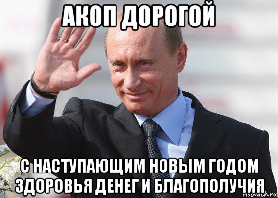 акоп дорогой с наступающим новым годом здоровья денег и благополучия, Мем Путин