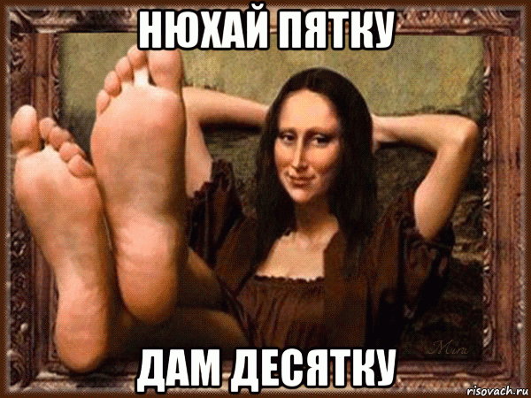 нюхай пятку дам десятку