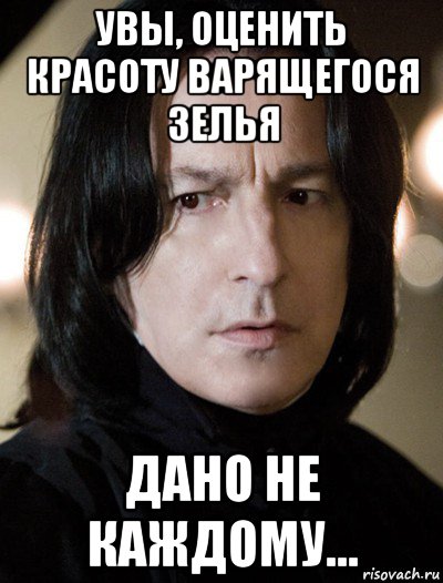 увы, оценить красоту варящегося зелья дано не каждому...