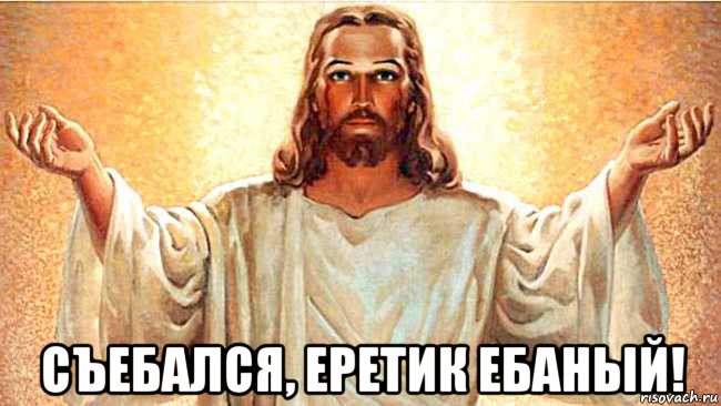  съебался, еретик ебаный!