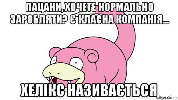 пацани, хочете нормально заробляти? є класна компанія... хелікс називається, Мем слоупок