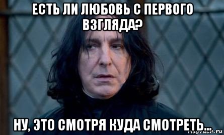 есть ли любовь с первого взгляда? ну, это смотря куда смотреть...
