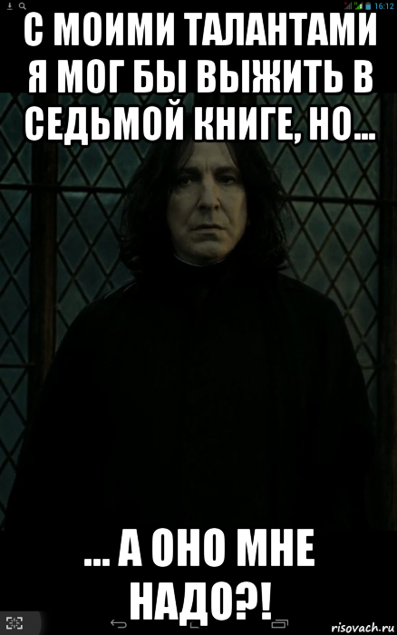 с моими талантами я мог бы выжить в седьмой книге, но... ... а оно мне надо?!, Мем Снейп