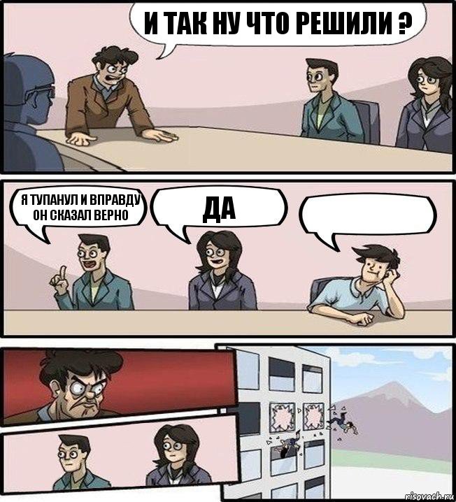 И так ну что решили ? Я тупанул и вправду он сказал верно Да , Комикс Совещание (выкинули из окна)