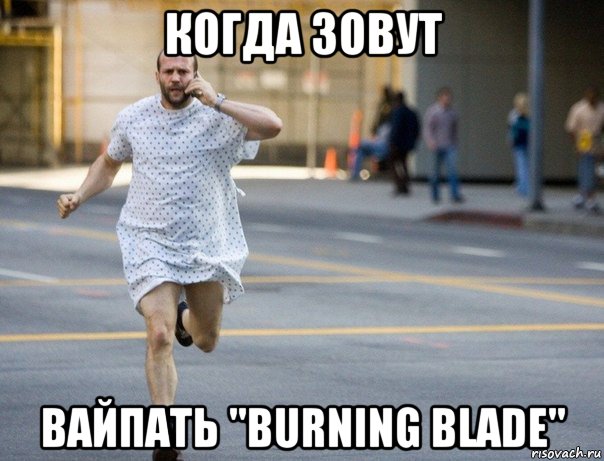 когда зовут вайпать "burning blade"
