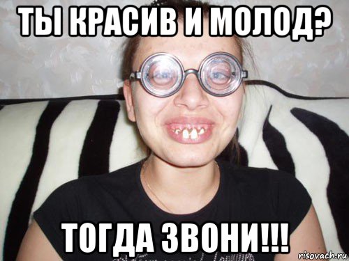ты красив и молод? тогда звони!!!