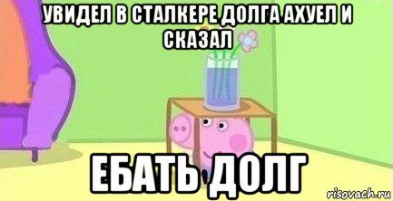 увидел в сталкере долга ахуел и сказал ебать долг, Мем  Свинка пеппа под столом