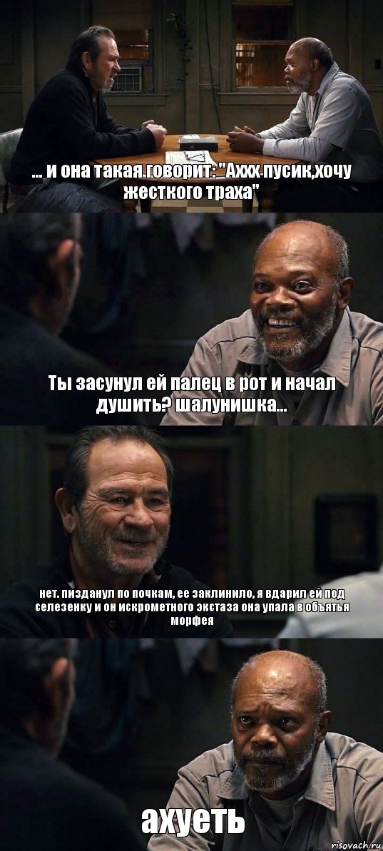 ... и она такая говорит: "Аххх пусик,хочу жесткого траха" Ты засунул ей палец в рот и начал душить? шалунишка... нет. пизданул по почкам, ее заклинило, я вдарил ей под селезенку и он искрометного экстаза она упала в объятья морфея ахуеть