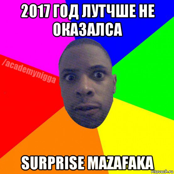 2017 год лутчше не оказалса surprise mazafaka, Мем  ТИПИЧНЫЙ НЕГР