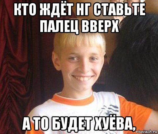 кто ждёт нг ставьте палец вверх а то будет хуёва,, Мем Типичный школьник