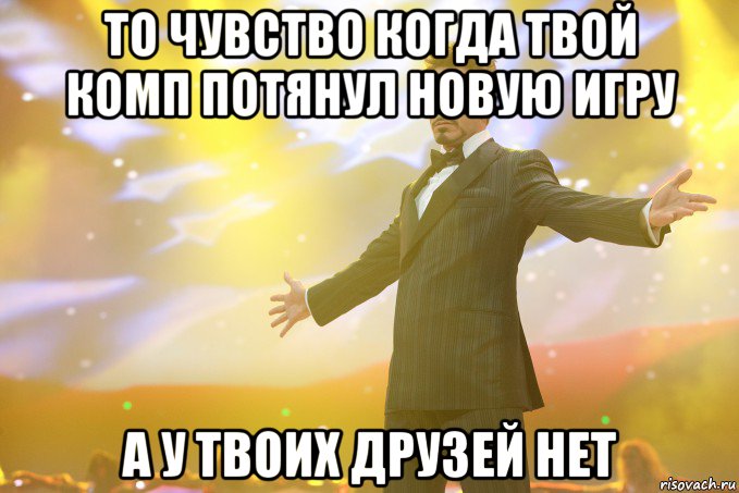 то чувство когда твой комп потянул новую игру а у твоих друзей нет, Мем Тони Старк (Роберт Дауни младший)